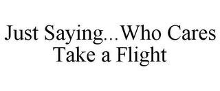 JUST SAYING...WHO CARES TAKE A FLIGHT