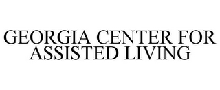 GEORGIA CENTER FOR ASSISTED LIVING