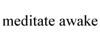 MEDITATE AWAKE