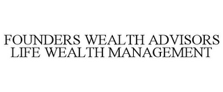 FOUNDERS WEALTH ADVISORS LIFE WEALTH MANAGEMENT