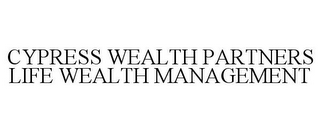 CYPRESS WEALTH PARTNERS LIFE WEALTH MANAGEMENT