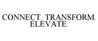 CONNECT. TRANSFORM. ELEVATE.