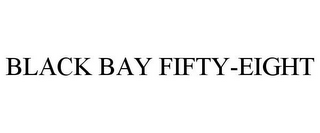 BLACK BAY FIFTY-EIGHT