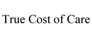 TRUE COST OF CARE