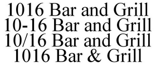 1016 BAR AND GRILL 10-16 BAR AND GRILL 10/16 BAR AND GRILL 1016 BAR & GRILL