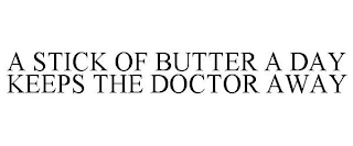 A STICK OF BUTTER A DAY KEEPS THE DOCTOR AWAY