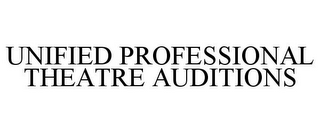 UNIFIED PROFESSIONAL THEATRE AUDITIONS