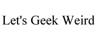 LET'S GEEK WEIRD