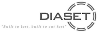 DIASET "BUILT TO LAST, BUILT TO CUT FAST"