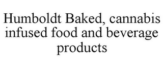 HUMBOLDT BAKED, CANNABIS INFUSED FOOD AND BEVERAGE PRODUCTS