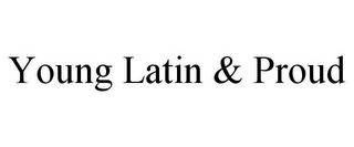 YOUNG LATIN & PROUD