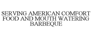 SERVING AMERICAN COMFORT FOOD AND MOUTH WATERING BARBEQUE