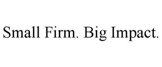 SMALL FIRM. BIG IMPACT.