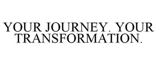 YOUR JOURNEY. YOUR TRANSFORMATION.