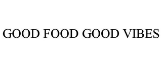 GOOD FOOD GOOD VIBES