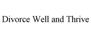 DIVORCE WELL AND THRIVE