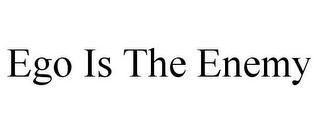 EGO IS THE ENEMY