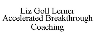 LIZ GOLL LERNER ACCELERATED BREAKTHROUGH COACHING