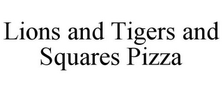 LIONS AND TIGERS AND SQUARES PIZZA