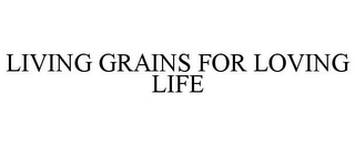 LIVING GRAINS FOR LOVING LIFE