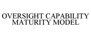 OVERSIGHT CAPABILITY MATURITY MODEL