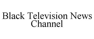 BLACK TELEVISION NEWS CHANNEL