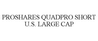 PROSHARES QUADPRO SHORT U.S. LARGE CAP