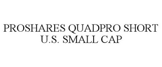 PROSHARES QUADPRO SHORT U.S. SMALL CAP