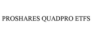 PROSHARES QUADPRO ETFS