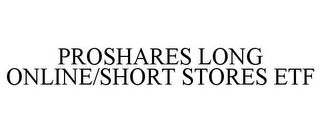 PROSHARES LONG ONLINE/SHORT STORES ETF