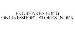 PROSHARES LONG ONLINE/SHORT STORES INDEX