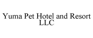 YUMA PET HOTEL AND RESORT LLC