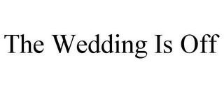 THE WEDDING IS OFF