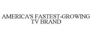 AMERICA'S FASTEST-GROWING TV BRAND