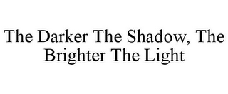 THE DARKER THE SHADOW, THE BRIGHTER THELIGHT