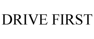 DRIVE FIRST