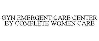 GYN EMERGENT CARE CENTER BY COMPLETE WOMEN CARE