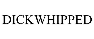 DICKWHIPPED
