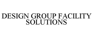 DESIGN GROUP FACILITY SOLUTIONS