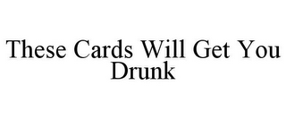 THESE CARDS WILL GET YOU DRUNK