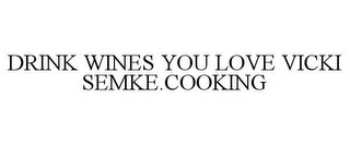 DRINK WINES YOU LOVE VICKI SEMKE.COOKING