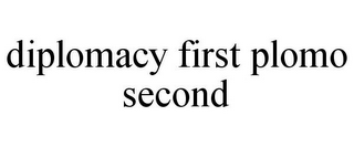 DIPLOMACY FIRST PLOMO SECOND