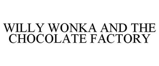 WILLY WONKA AND THE CHOCOLATE FACTORY