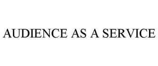 AUDIENCE AS A SERVICE