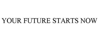 YOUR FUTURE STARTS NOW