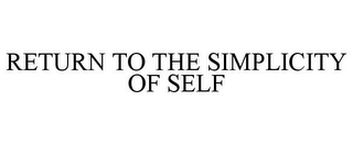 RETURN TO THE SIMPLICITY OF SELF