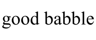 GOOD BABBLE