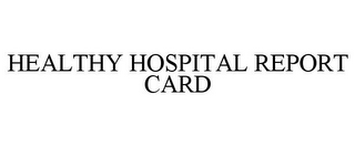 HEALTHY HOSPITAL REPORT CARD