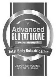 ADVANCED GLUTATHIONE EXTRA STRENGTH TOTAL BODY DETOXIFICATION DIETARY SUPPLEMENT 4 FL OZ 120 ML