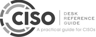 CISO | DESK REFERENCE GUIDE A PRACTICALGUIDE FOR CISOS